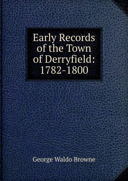 Обложка книги Early Records of the Town of Derryfield: 1782-1800, George Waldo Browne