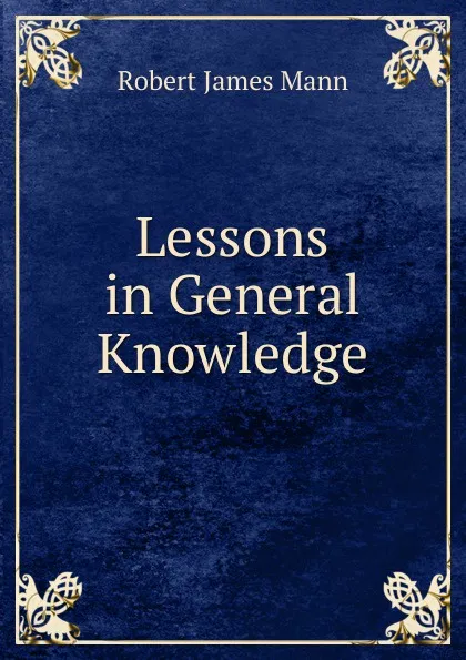 Обложка книги Lessons in General Knowledge, Robert James Mann