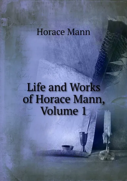 Обложка книги Life and Works of Horace Mann, Volume 1, Horace Mann