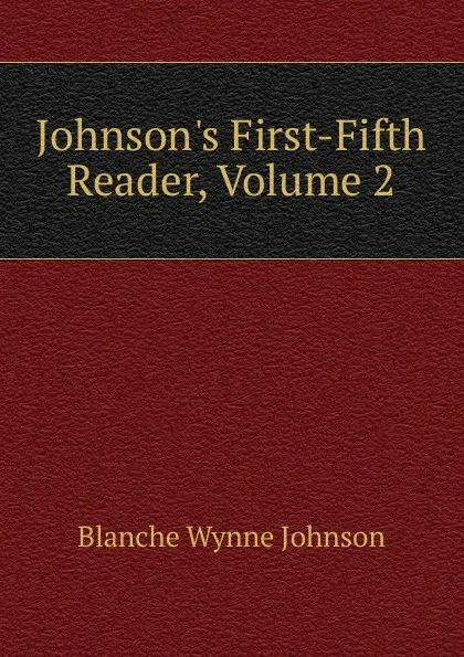 Обложка книги Johnson.s First-Fifth Reader, Volume 2, Blanche Wynne Johnson