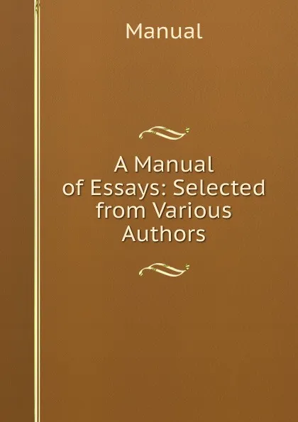 Обложка книги A Manual of Essays: Selected from Various Authors, Manual