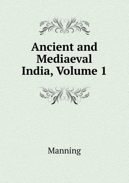 Обложка книги Ancient and Mediaeval India, Volume 1, Manning