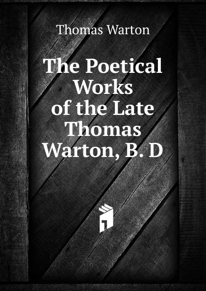 Обложка книги The Poetical Works of the Late Thomas Warton, B. D., Thomas Warton