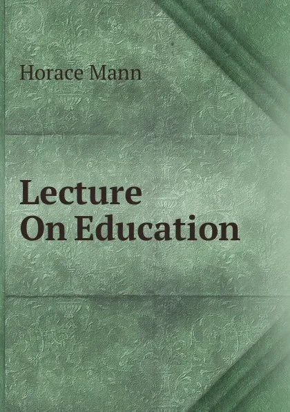 Обложка книги Lecture On Education, Horace Mann