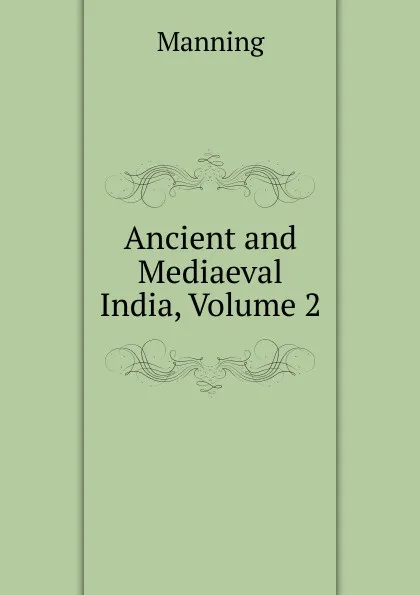 Обложка книги Ancient and Mediaeval India, Volume 2, Manning