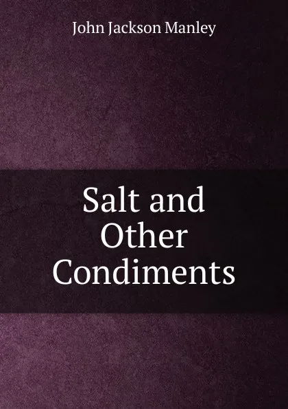 Обложка книги Salt and Other Condiments, John Jackson Manley