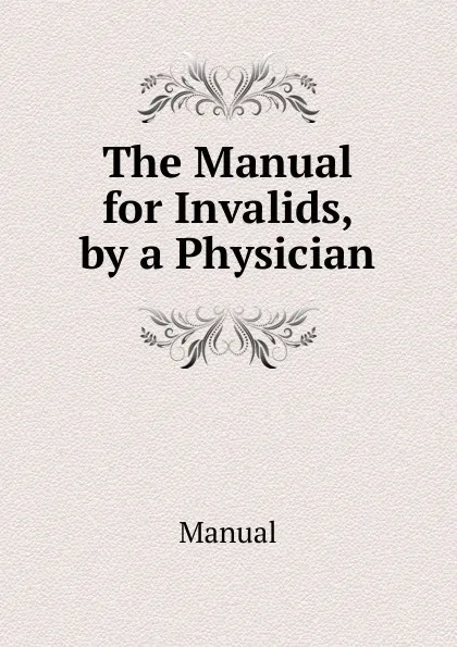 Обложка книги The Manual for Invalids, by a Physician, Manual