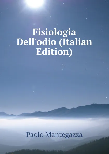 Обложка книги Fisiologia Dell.odio (Italian Edition), Paolo Mantegazza