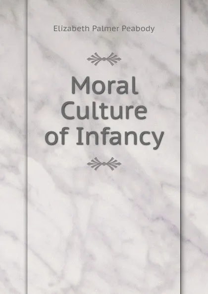 Обложка книги Moral Culture of Infancy, Elizabeth Palmer Peabody