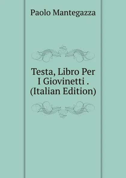 Обложка книги Testa, Libro Per I Giovinetti . (Italian Edition), Paolo Mantegazza