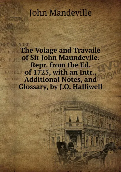 Обложка книги The Voiage and Travaile of Sir John Maundevile. Repr. from the Ed. of 1725, with an Intr., Additional Notes, and Glossary, by J.O. Halliwell, John Mandeville