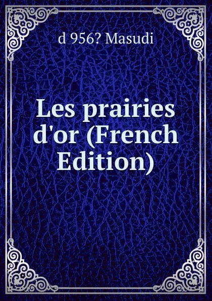 Обложка книги Les prairies d.or (French Edition), d 956? Masudi