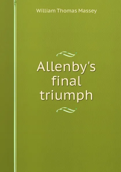 Обложка книги Allenby.s final triumph, William Thomas Massey