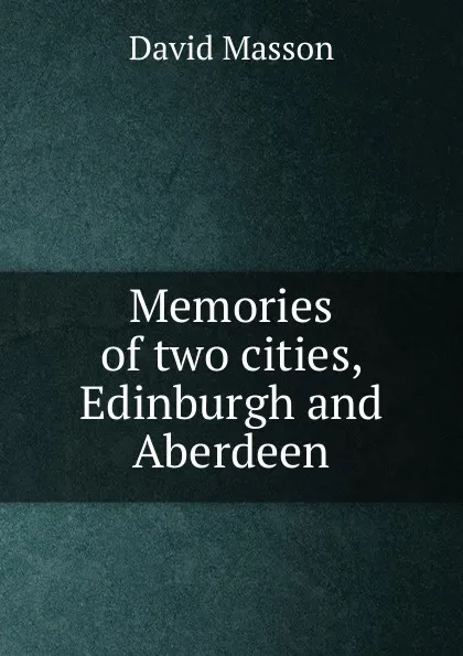 Обложка книги Memories of two cities, Edinburgh and Aberdeen, Masson David