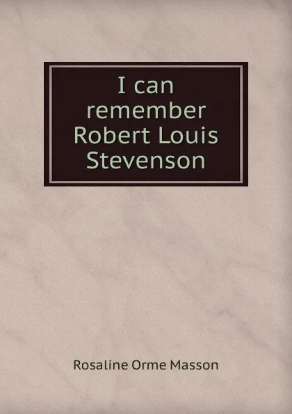 Обложка книги I can remember Robert Louis Stevenson, Rosaline Orme Masson