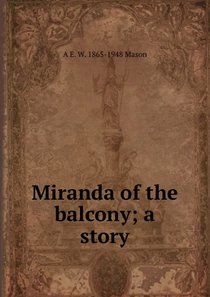 Обложка книги Miranda of the balcony; a story, A E. W. 1865-1948 Mason