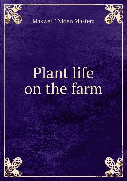 Обложка книги Plant life on the farm, Maxwell Tylden Masters