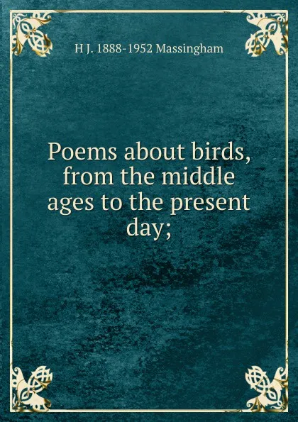 Обложка книги Poems about birds, from the middle ages to the present day;, H J. 1888-1952 Massingham