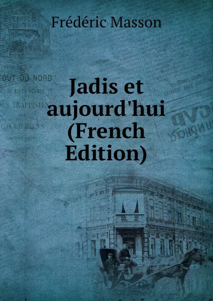 Обложка книги Jadis et aujourd.hui (French Edition), Masson Frederic