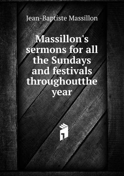 Обложка книги Massillon.s sermons for all the Sundays and festivals throughoutthe year, Jean-Baptiste Massillon