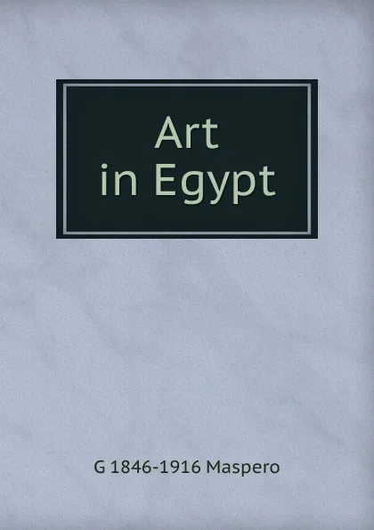 Обложка книги Art in Egypt, Gaston Maspero