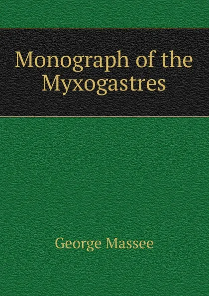 Обложка книги Monograph of the Myxogastres, George Massee