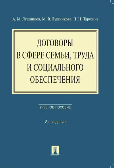 Обложка книги Договоры в сфере семьи, труда и социального обеспечения. Учебное пособие, А. М. Лушников, М. В. Лушникова, Н. Н. Тарусина