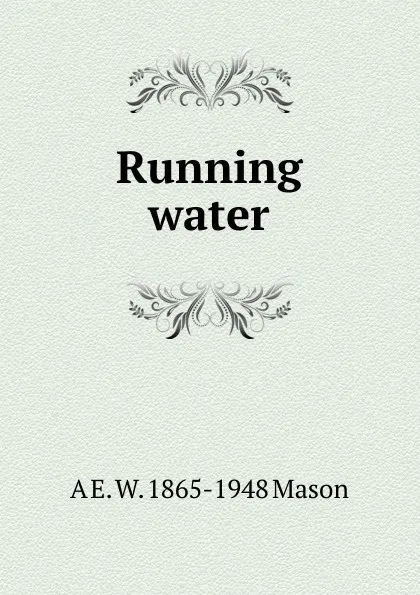 Обложка книги Running water, A E. W. 1865-1948 Mason