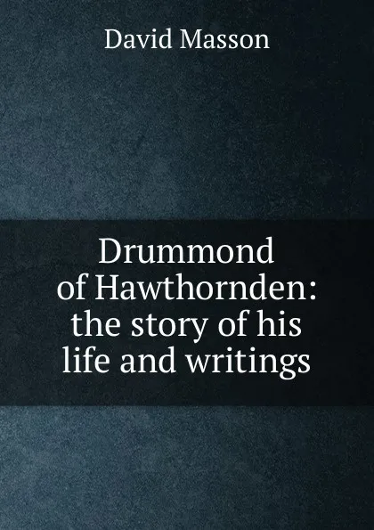 Обложка книги Drummond of Hawthornden: the story of his life and writings, Masson David