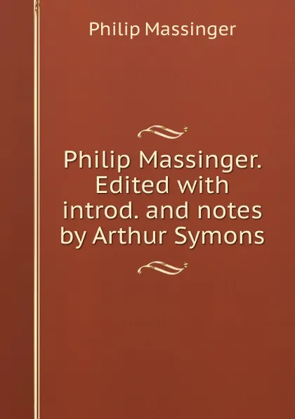 Обложка книги Philip Massinger. Edited with introd. and notes by Arthur Symons, Massinger Philip