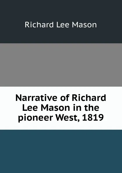 Обложка книги Narrative of Richard Lee Mason in the pioneer West, 1819, Richard Lee Mason