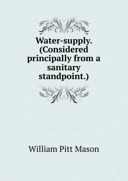 Обложка книги Water-supply. (Considered principally from a sanitary standpoint.), William Pitt Mason