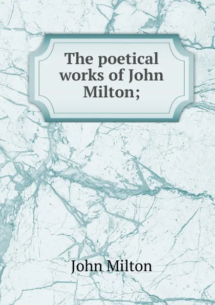 Обложка книги The poetical works of John Milton;, Milton John