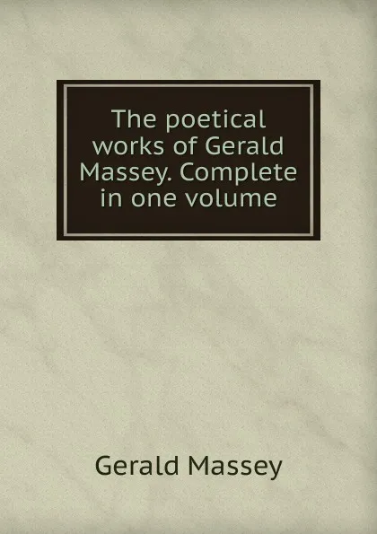 Обложка книги The poetical works of Gerald Massey. Complete in one volume, Gerald Massey