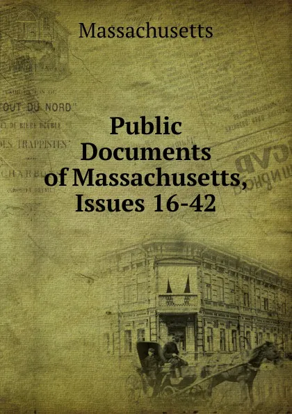 Обложка книги Public Documents of Massachusetts, Issues 16-42, Massachusetts