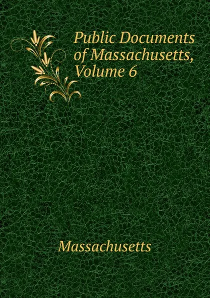 Обложка книги Public Documents of Massachusetts, Volume 6, Massachusetts