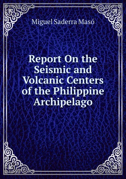 Обложка книги Report On the Seismic and Volcanic Centers of the Philippine Archipelago, Miguel Saderra Masó