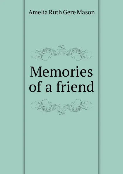 Обложка книги Memories of a friend, Amelia Ruth Gere Mason