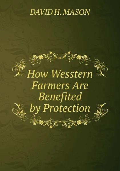 Обложка книги How Wesstern Farmers Are Benefited by Protection, DAVID H. MASON