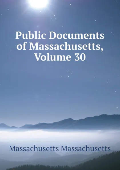 Обложка книги Public Documents of Massachusetts, Volume 30, Massachusetts Massachusetts