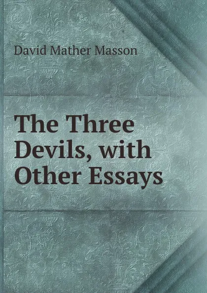 Обложка книги The Three Devils, with Other Essays, David Mather Masson