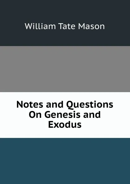 Обложка книги Notes and Questions On Genesis and Exodus, William Tate Mason