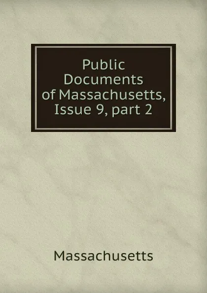 Обложка книги Public Documents of Massachusetts, Issue 9,.part 2, Massachusetts