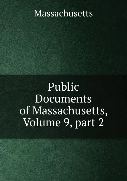 Обложка книги Public Documents of Massachusetts, Volume 9,.part 2, Massachusetts