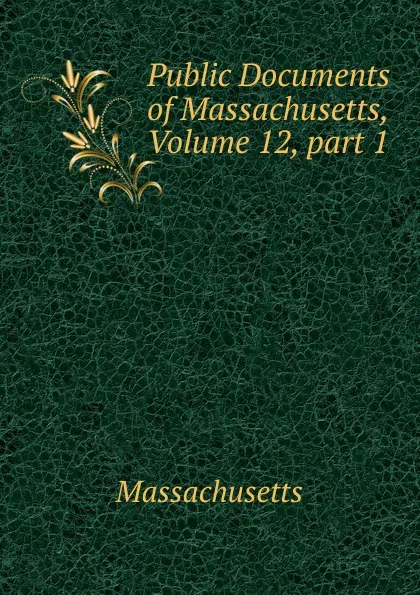 Обложка книги Public Documents of Massachusetts, Volume 12,.part 1, Massachusetts