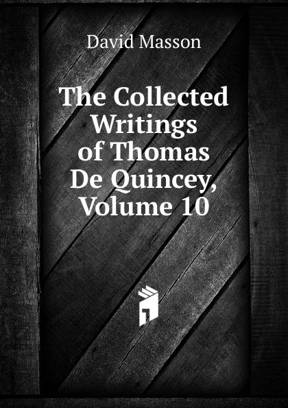 Обложка книги The Collected Writings of Thomas De Quincey, Volume 10, Masson David