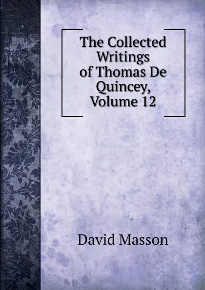 Обложка книги The Collected Writings of Thomas De Quincey, Volume 12, Masson David