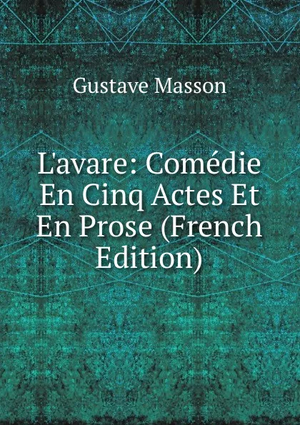 Обложка книги L.avare: Comedie En Cinq Actes Et En Prose (French Edition), Gustave Masson