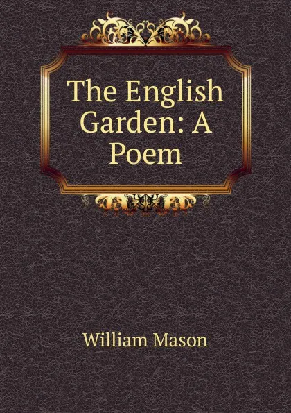 Обложка книги The English Garden: A Poem, William Mason