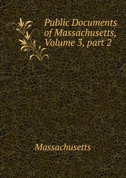 Обложка книги Public Documents of Massachusetts, Volume 3,.part 2, Massachusetts